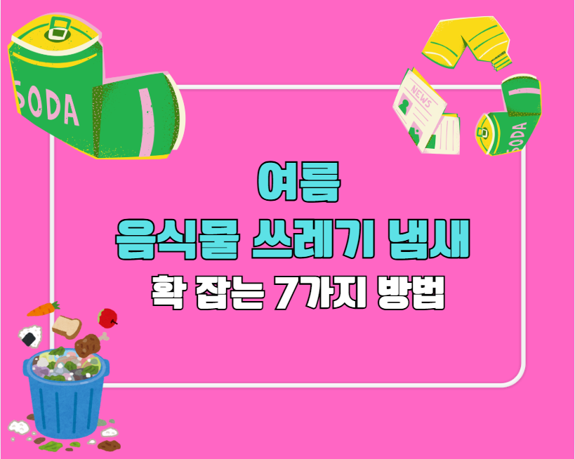 여름 음식물 쓰레기 냄새 확 잡는 7가지 방법