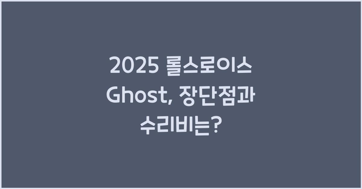 2025 롤스로이스 Ghost 장단점 결함 수리비