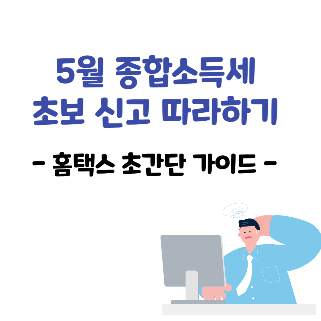5월 종합소득세 초보 신고 따라하기 – 홈택스 초간단 가이드