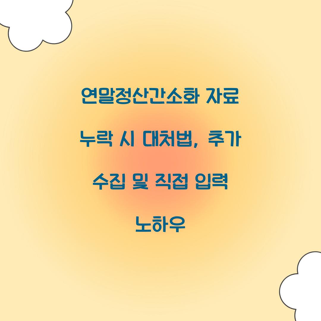 연말정산간소화 자료 누락 시 대처법: 추가 수집부터 직접 입력까지