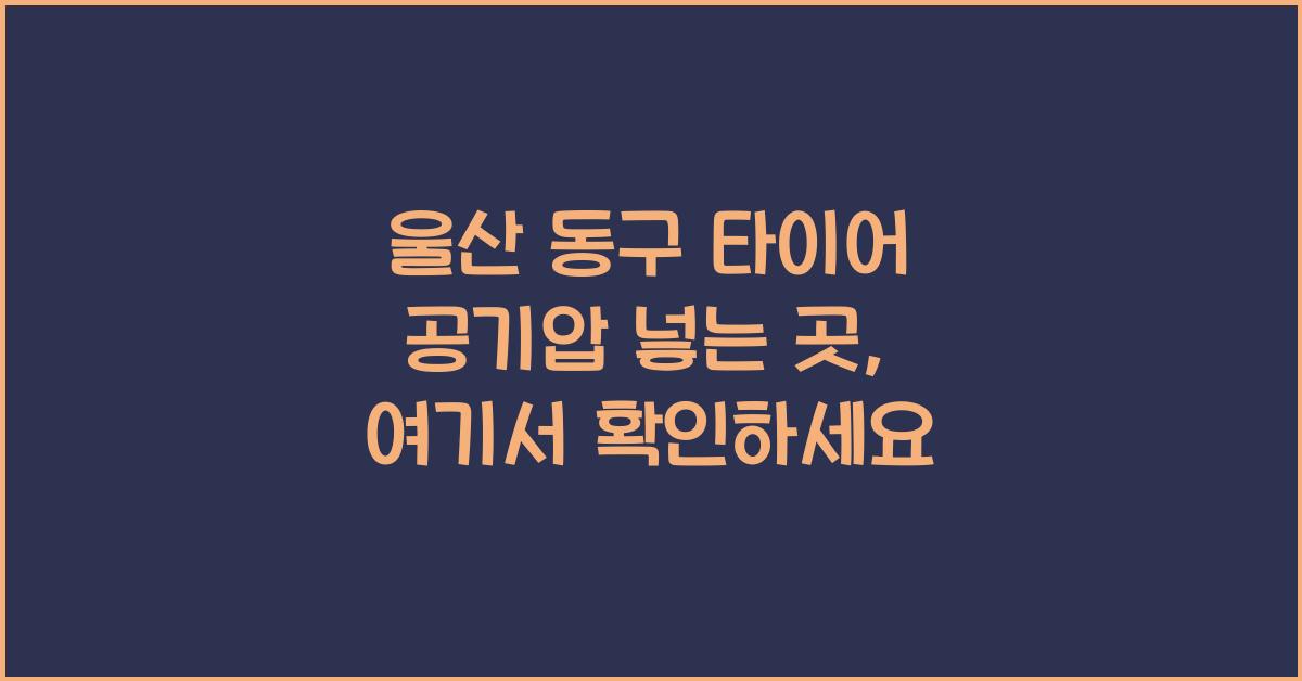 울산 동구 타이어 공기압 넣는 곳