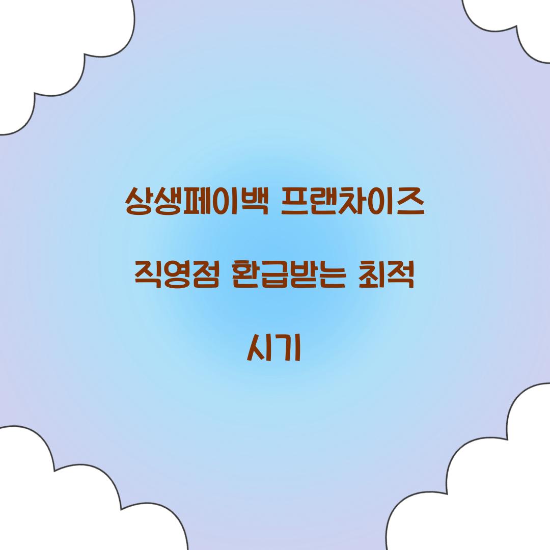 상생페이백 프랜차이즈 직영점 환급받는 최적 시기