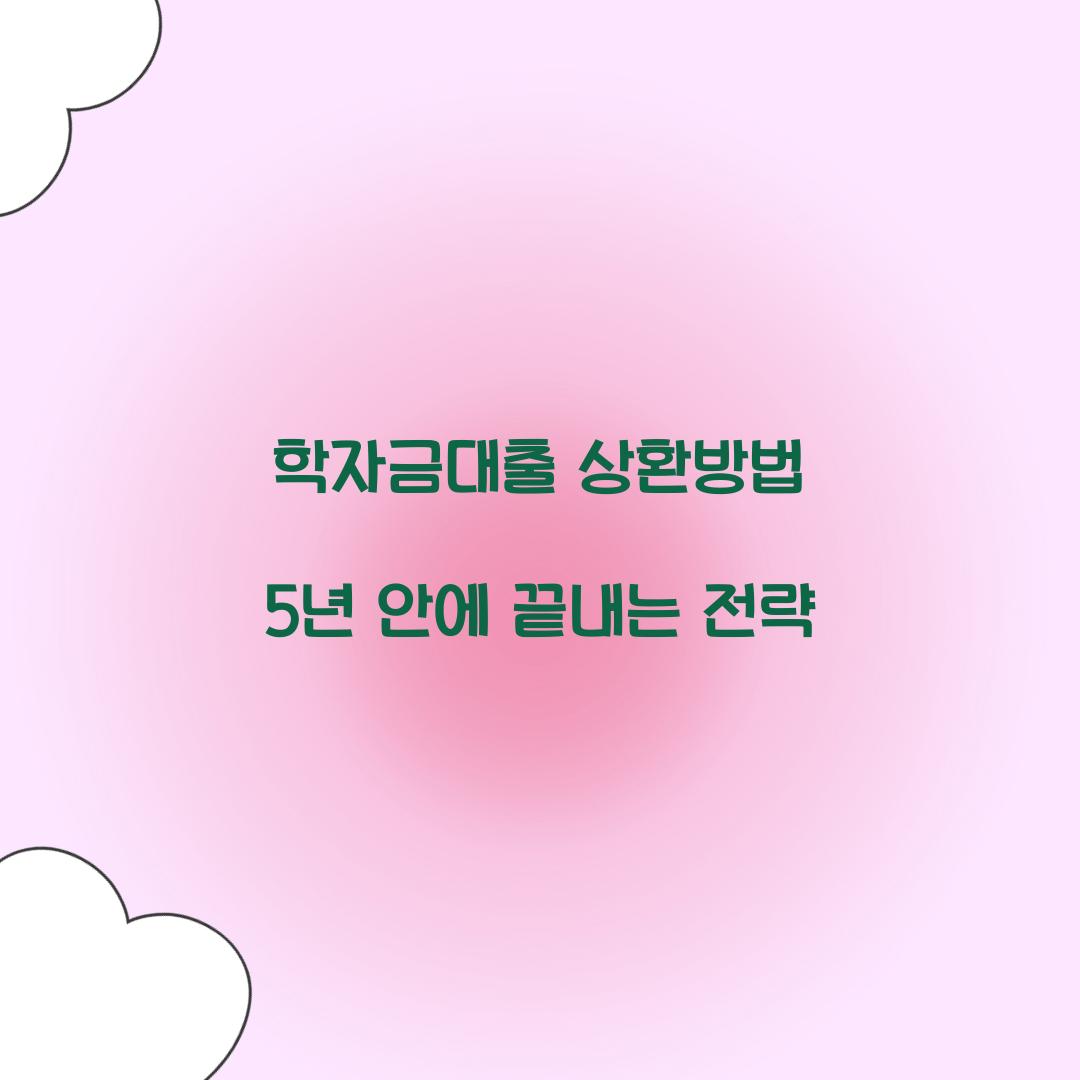 학자금대출 상환방법 5년 안에 끝내는 전략