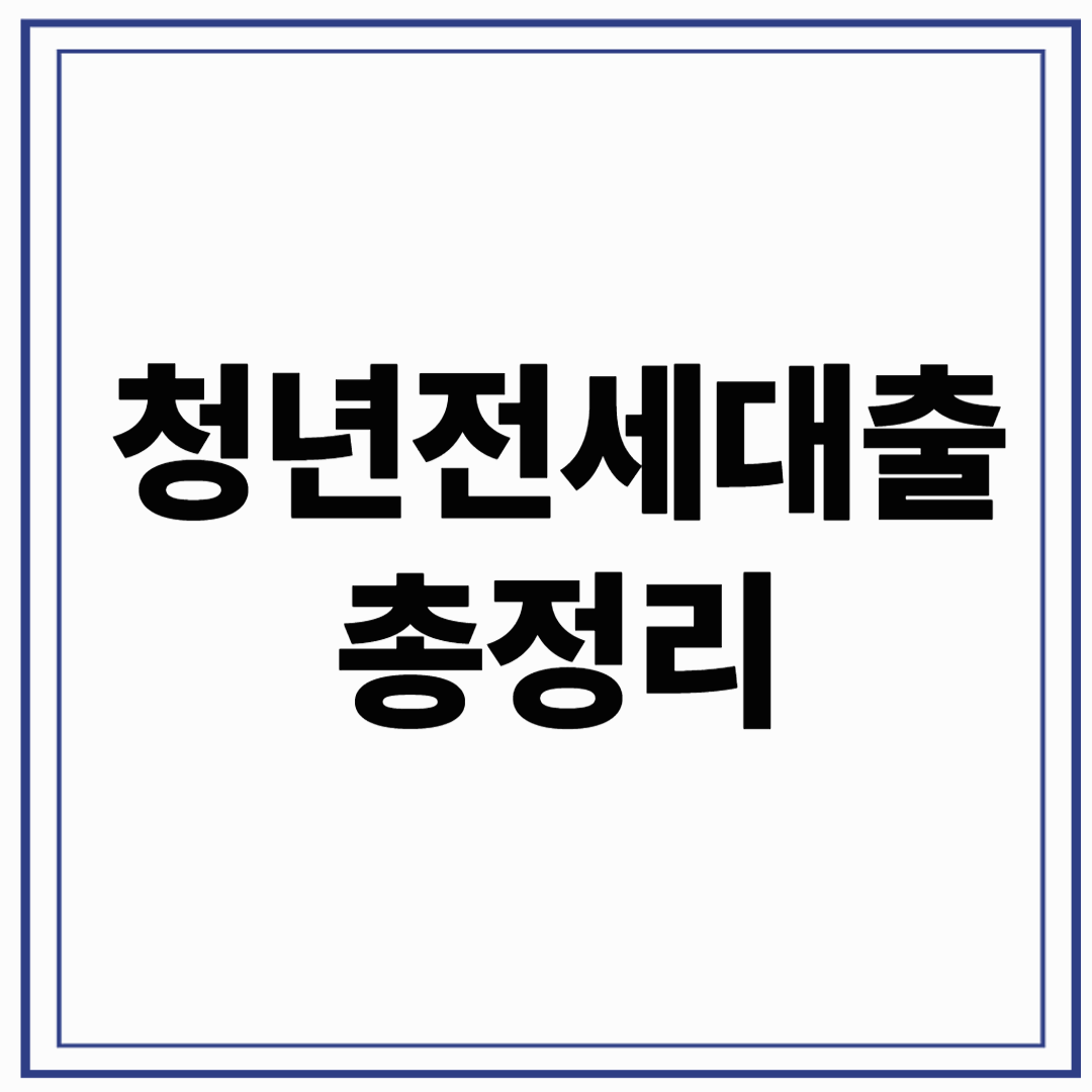 2025 청년전세대출 총정리! 조건, 금리, 신청방법까지 쉽게 정리!