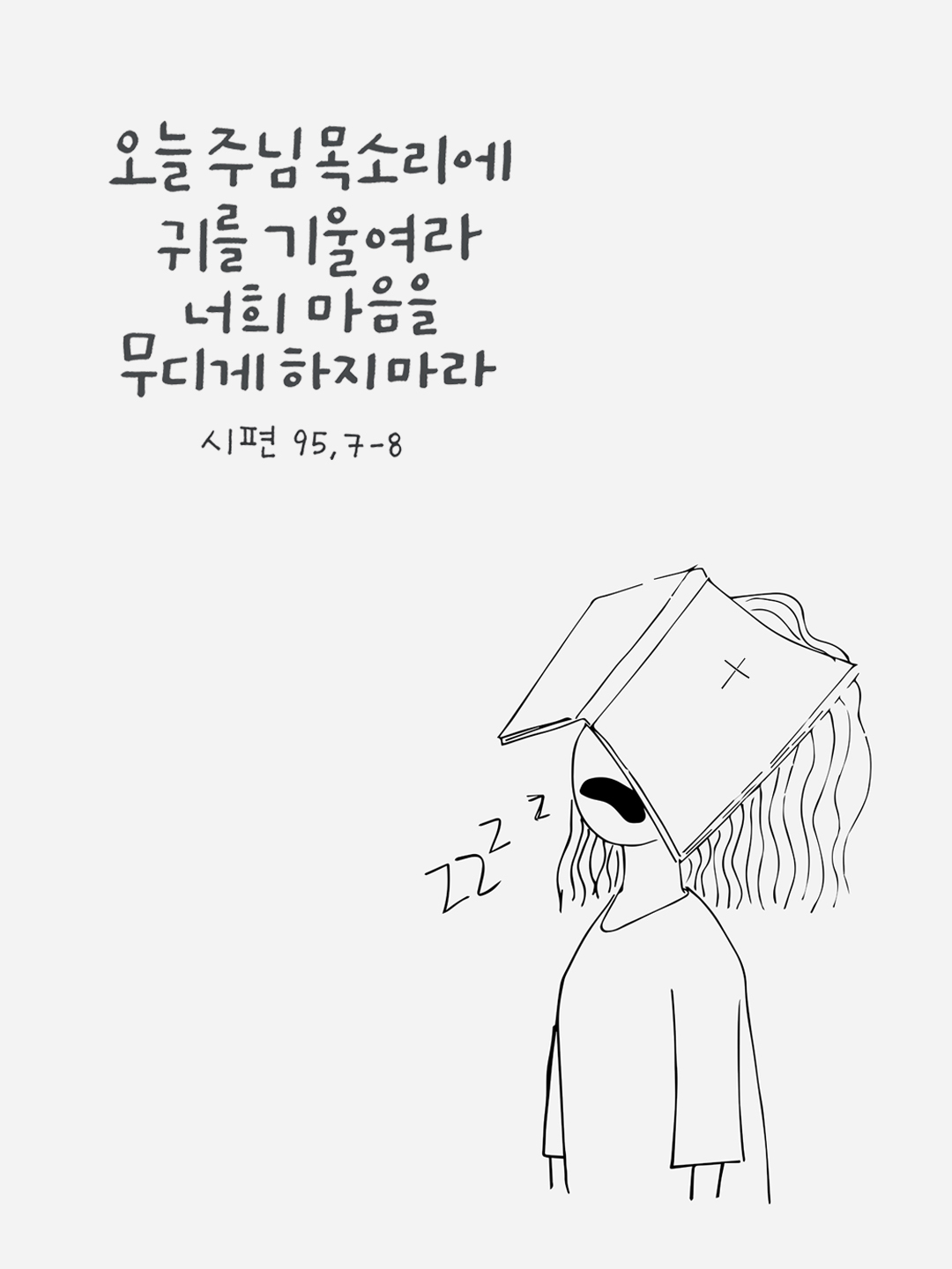 오늘 주님 목소리에 귀를 기울여라. 너희 마음을 무디게 하지 마라. (시편 95장 7-8절)