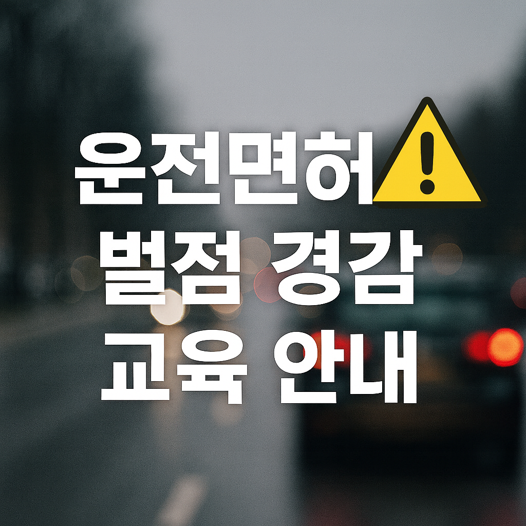 운전면허 벌점 경감 교육 안내 &ndash; 면허 취소 위기, 이렇게 줄이세요!