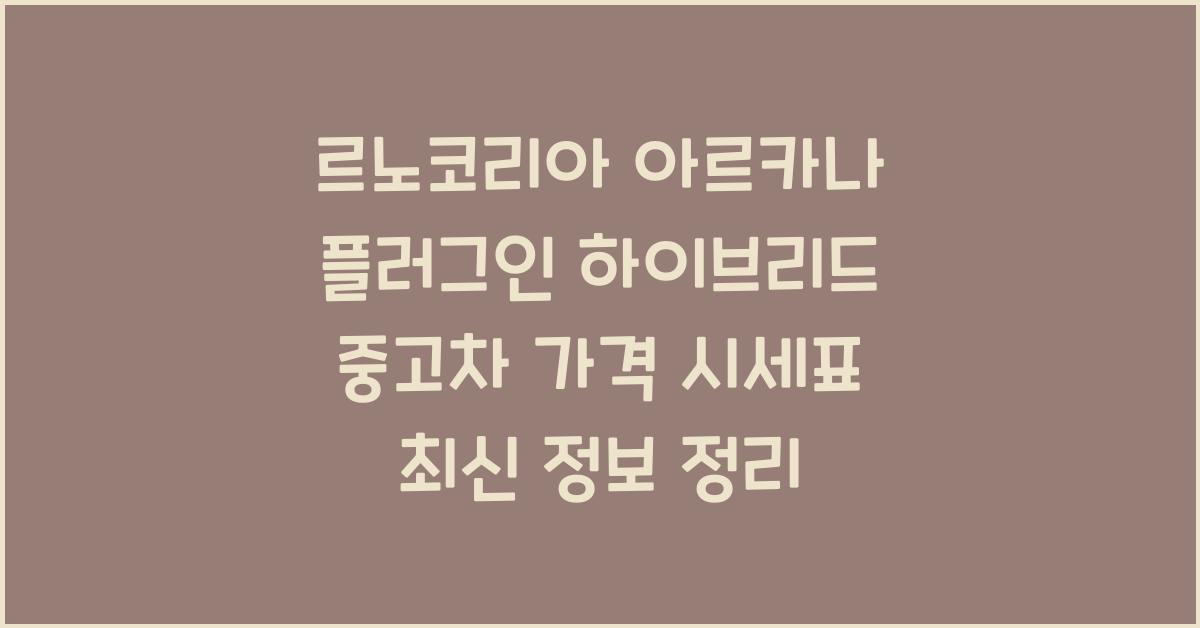 르노코리아 아르카나 플러그인 하이브리드 중고차 가격 시세표