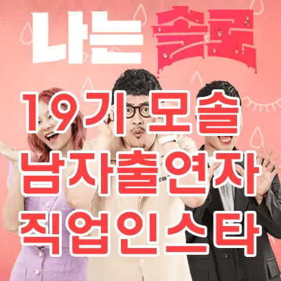 솔로-
분홍배경 상단 흰글씨 나는 솔로
아래 세명의 진행자 사진 위 흰테두리 분홍글씨 19기 모솔 남자출연자 직업 인스타