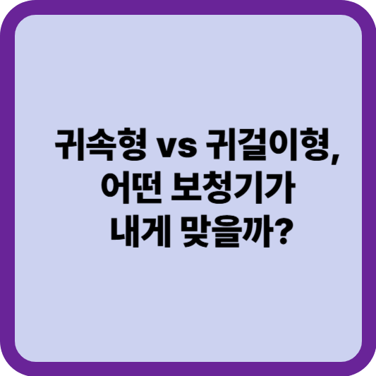 2025년 보청기 종류별 비교 및 선택 가이드 – 귀속형? 귀걸이형?