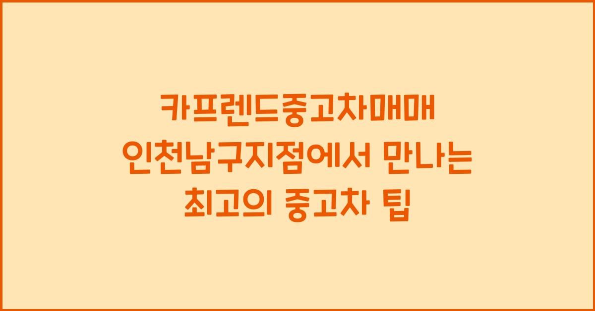 카프렌드중고차매매 인천남구지점