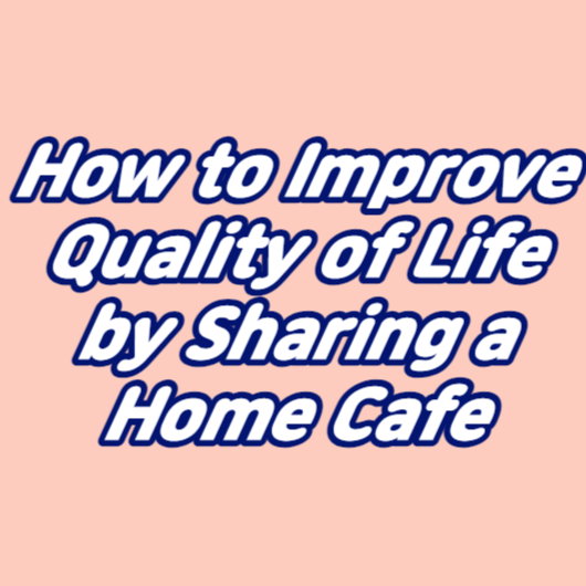 How to Improve Quality of Life by Sharing a Home Cafe