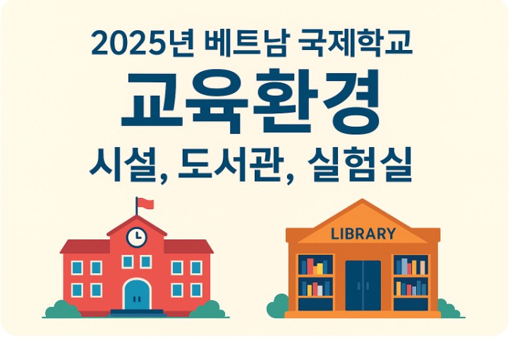 베트남 국제학교 교육환경 " 시설, 도서관, 실험실의 수준과 특징 관련