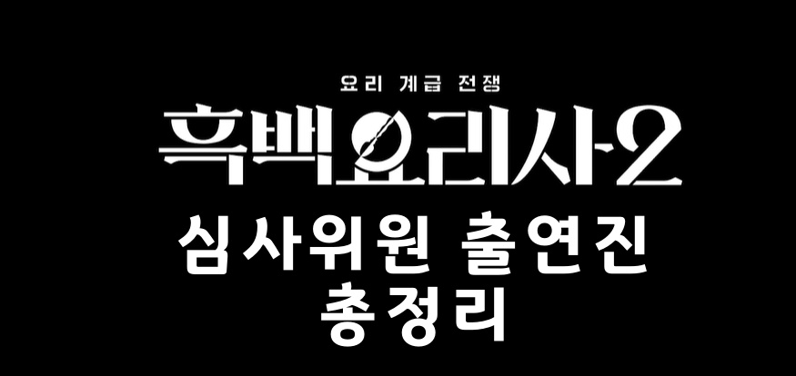 흑백요리사 시즌2 공개 몇부작 심사위원 출연진 내용 정리