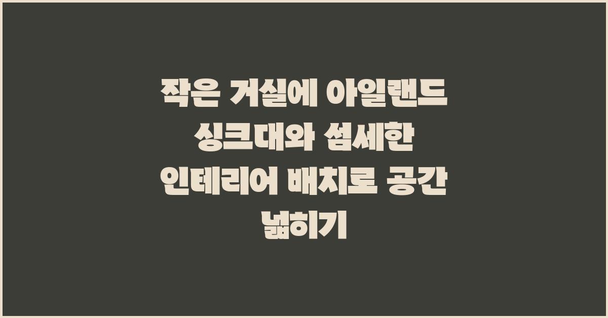 작은 거실에 아일랜드 싱크대와 섬세한 인테리어 배치