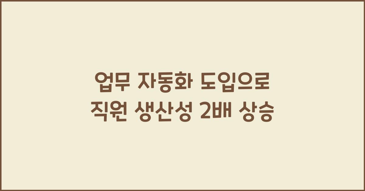 업무 자동화 도입 - 직원 생산성 향상