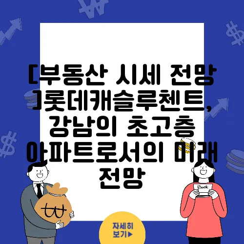[부동산 시세 전망]롯데캐슬루첸트, 강남의 초고층 아파트로서의 미래 전망