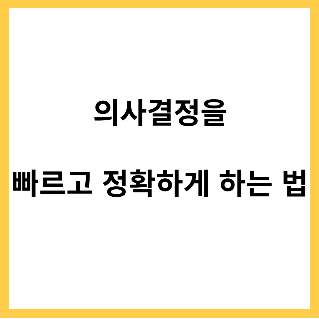 의사결정을 빠르고 정확하게 하는 법
