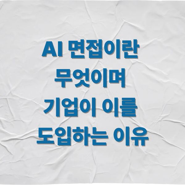 AI 면접이란 무엇이며, 기업이 이를 도입하는 이유