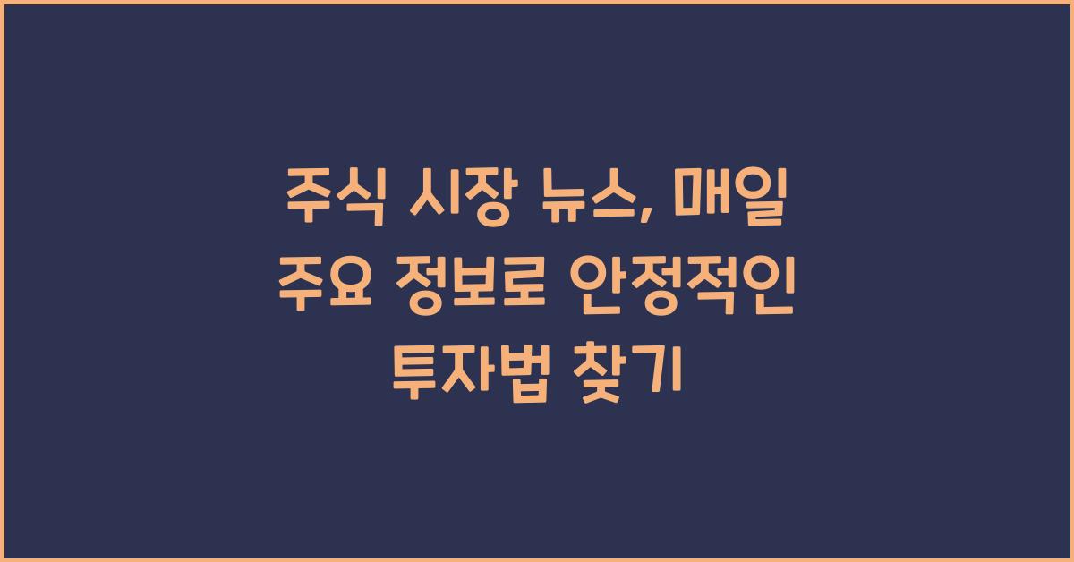 주식 시장 뉴스, 매일 주요 정보