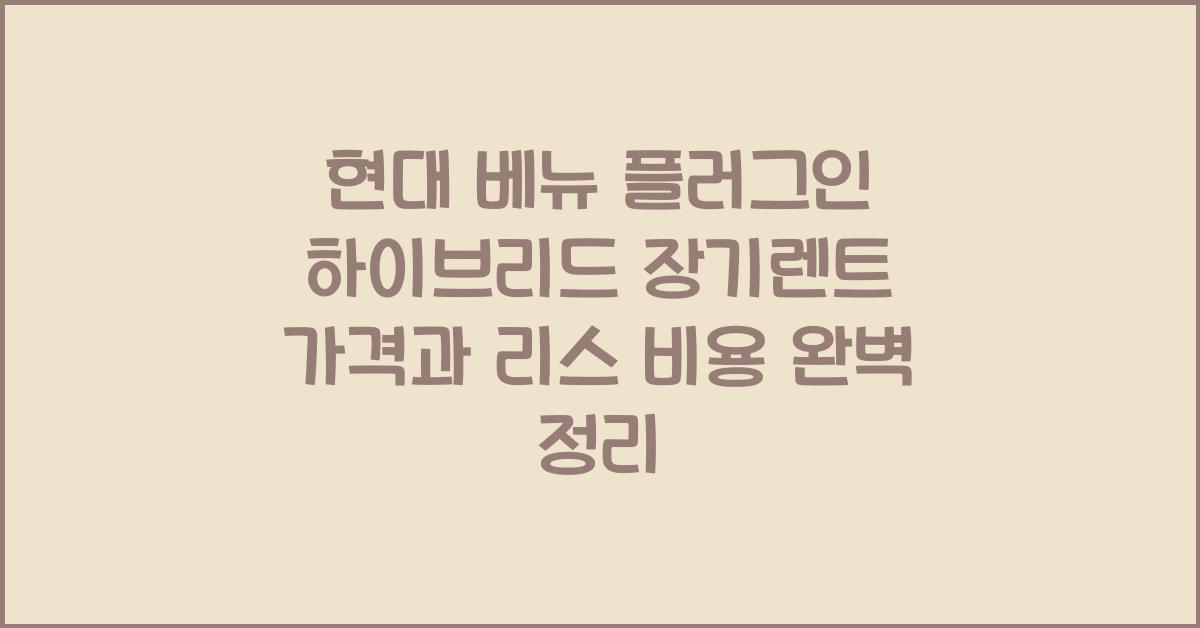 현대 베뉴 플러그인 하이브리드 장기렌트 가격, 리스 비용