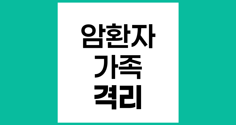 암환자 가족 격리, 필요한가? 암 전염 가능성과 올바른 생활 지침