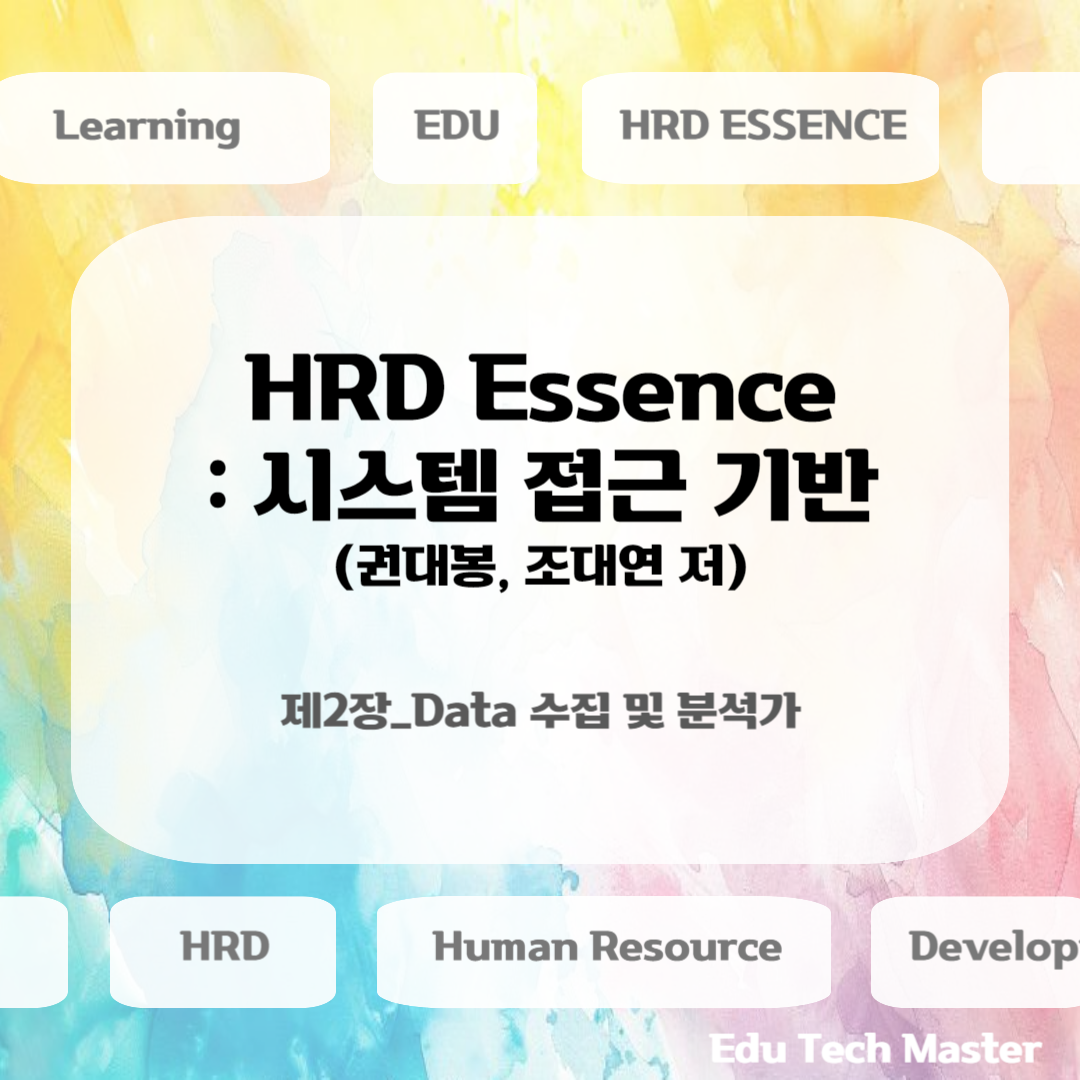 지난 포스팅에서는 [HRD Essence: 시스템 접근 기반] 제1장에 해당하는HRD 개념과 학습중심패러다임 및 성과중심패러다임 비교, 그리고 시스템 접근 기반 HRD에 대해 정리했습니다. (제1장 내용 정리 링크) 이번 포스팅에서는 HRD 담당자의 여러 가지 역할 중 Data 수집 및 분석가로서의 역할에 대해 정리해보도록 하겠습니다.


[HRD Essence 시스템 접근 기반] Data 수집 및 분석가로서의 HRD 전문가, HRD 프로세스, 전략적 기획, 요구분석, 성과분석, 직무분석