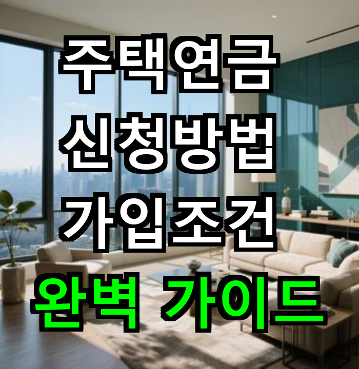 고령자 주택연금 신청방법 가입조건 완벽 가이드