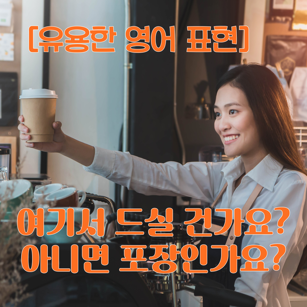 유용한 영어 표현 - 여기서 드실 건가요 포장인가요?