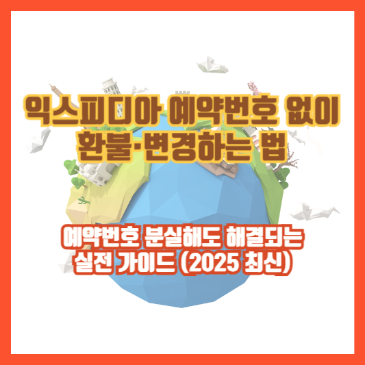 익스피디아 예약번호 없이 환불·변경하는 법|예약번호 분실해도 해결되는 실전 가이드 (2025 최신)