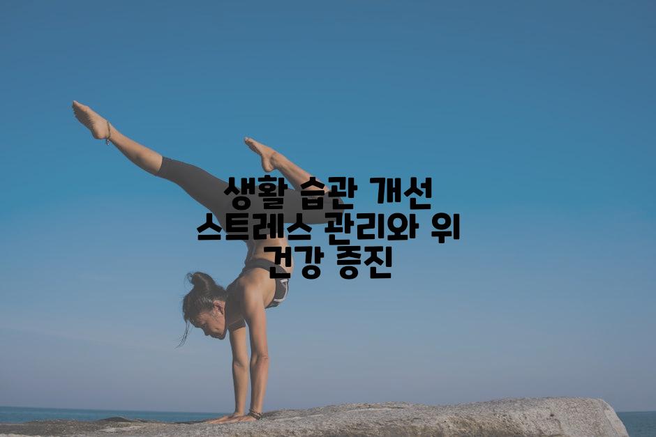 생활 습관 개선 스트레스 관리와 위 건강 증진