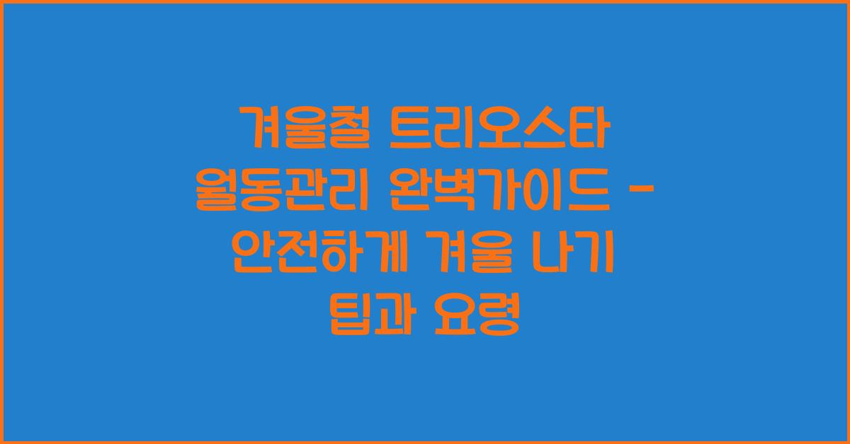 겨울철 트리오스타 월동관리 완벽가이드