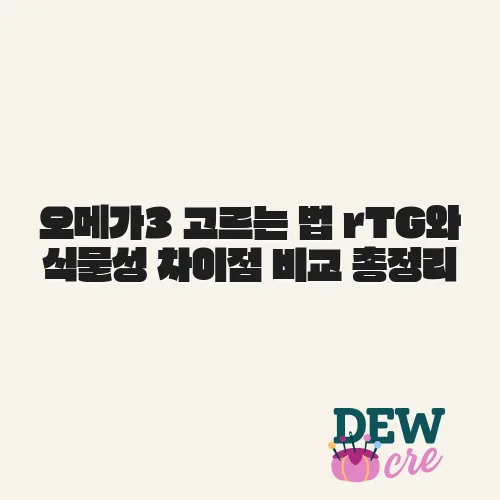 오메가3 고르는 법 rTG와 식물성 차이점 비교 총정리