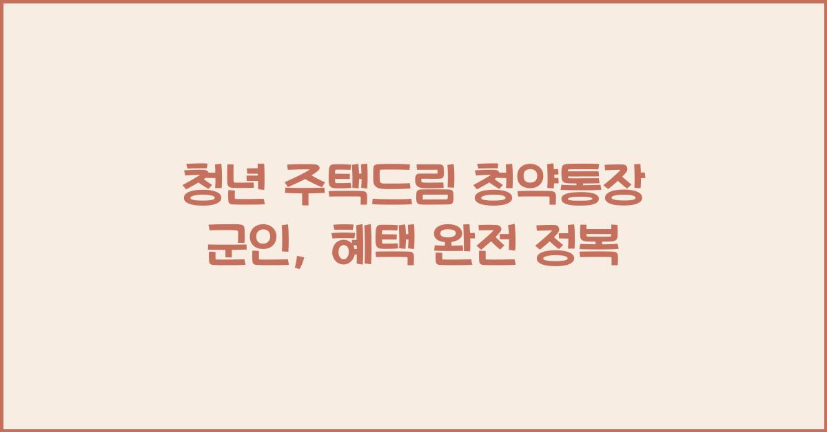 청년 주택드림 청약통장 군인