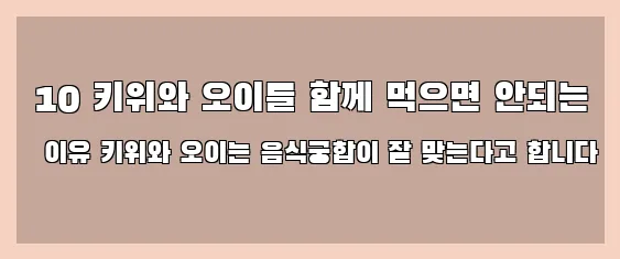  10 키위와 오이를 함께 먹으면 안되는 이유 키위와 오이는 음식궁합이 잘 맞는다고 합니다