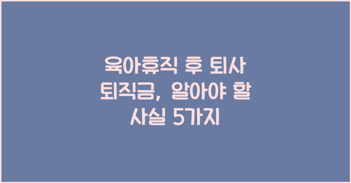 육아휴직 후 퇴사 퇴직금