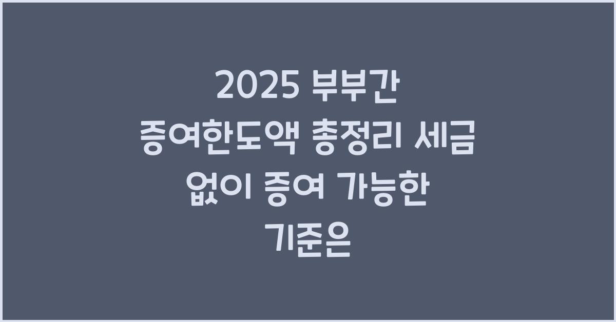 "2025년 기준 부부간 증여한도와 증여세 면제 기준, 절세 방법을 설명한 대표 이미지"