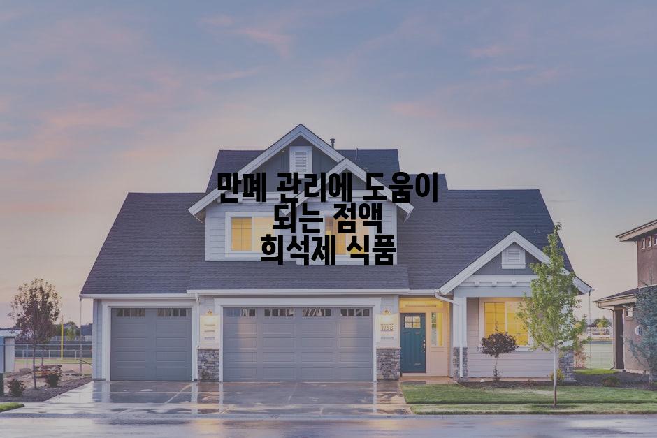 만폐 관리에 도움이 되는 점액 희석제 식품