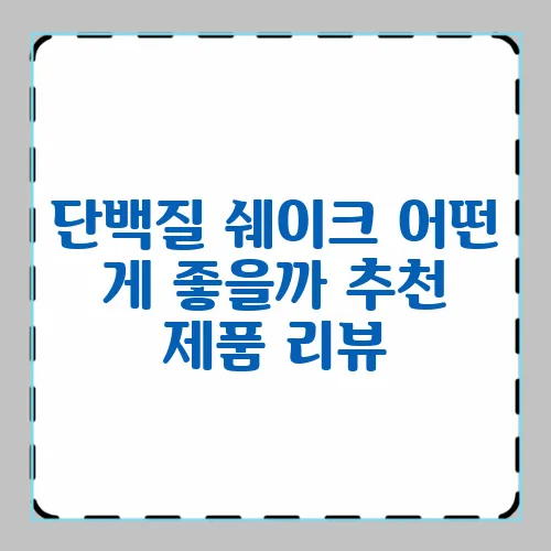 단백질 쉐이크 어떤 게 좋을까 추천 제품 리뷰