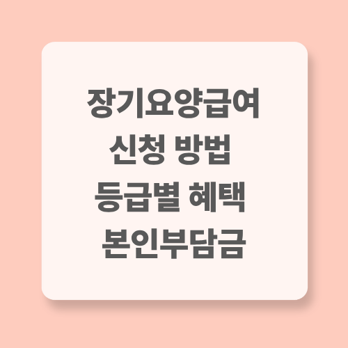 2025 장기요양급여 신청 방법·등급별 혜택·본인부담금 총정리