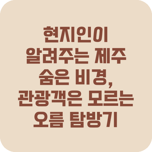 현지인이 알려주는 제주 숨은 비경, 관광객은 모르는 오름 탐방기