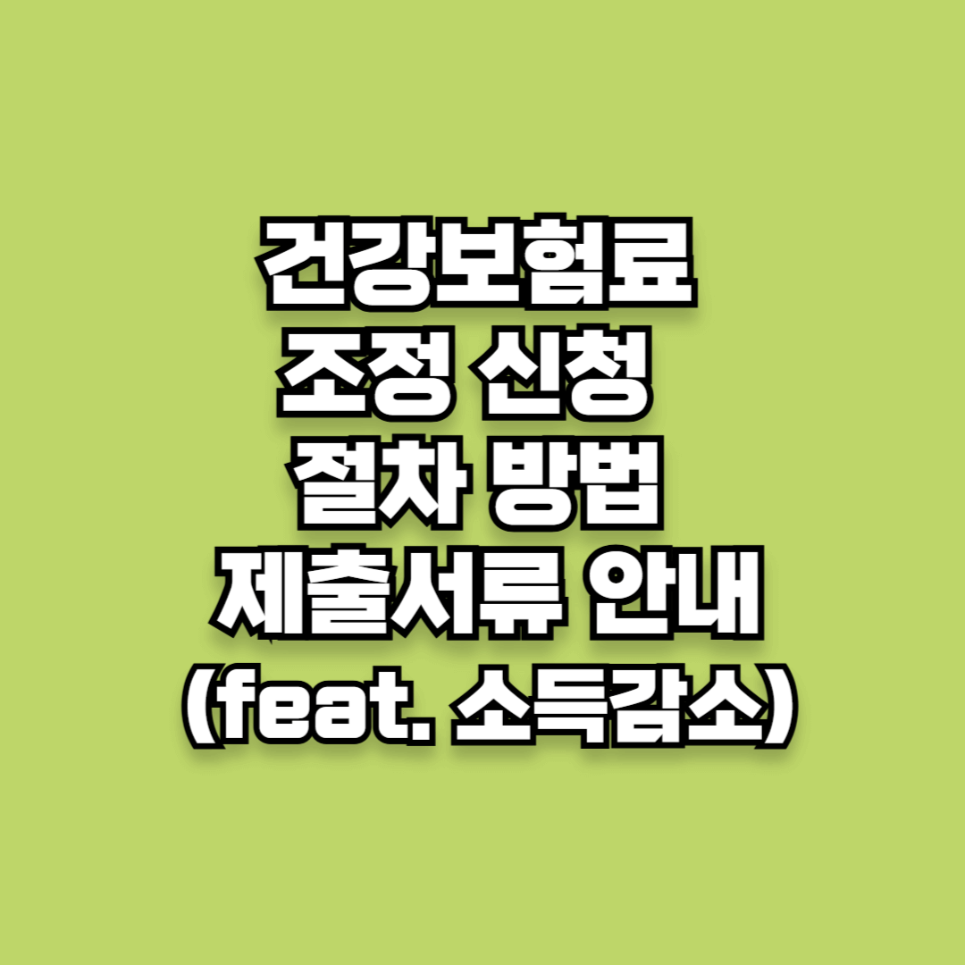 건강보험료 조정 신청 조건 절차 방법 제출서류 안내 (feat. 소득감소)