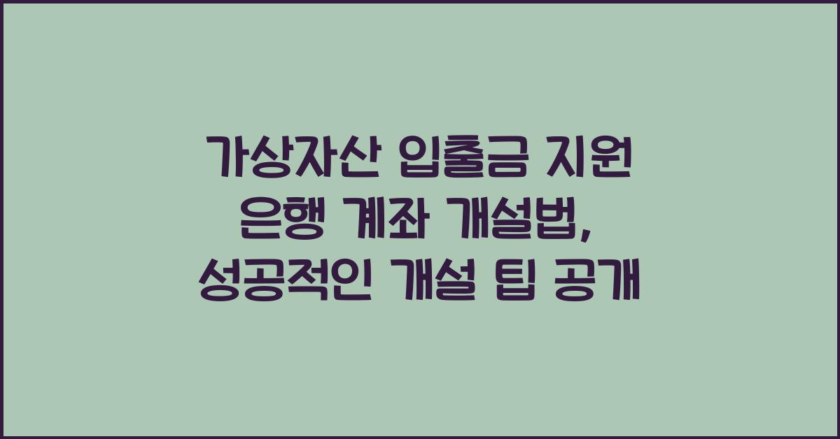 가상자산 입출금 지원 은행 계좌 개설법, 규제 피하는 실전 팁
