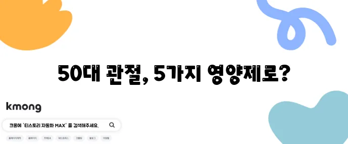 50대 필수 관절 건강 영양제 5가지 꼭 챙기세요!
