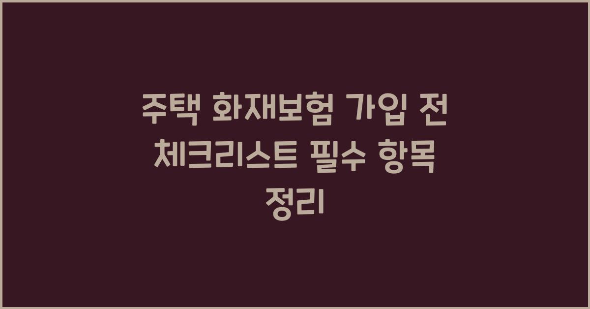 주택 화재보험 가입 전 체크리스트
