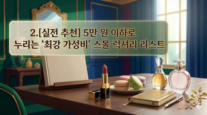 2. [실전 추천] 5만 원 이하로 누리는 '최강 가성비' 스몰 럭셔리 리스트