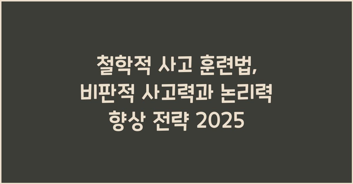 철학적 사고 훈련법: 비판적 사고력, 논리력 향상 실전 팁