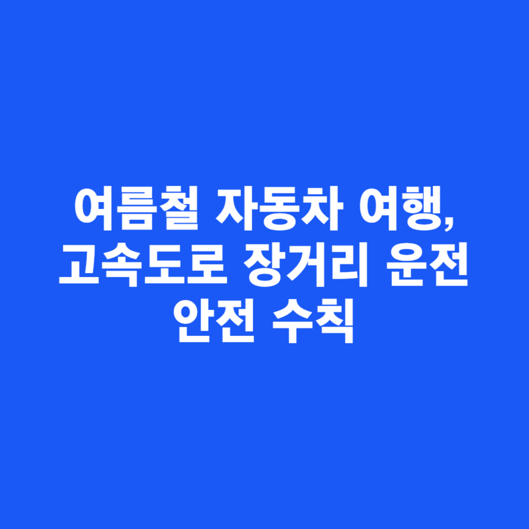 여름철 자동차 여행, 고속도로 장거리 운전 안전 수칙