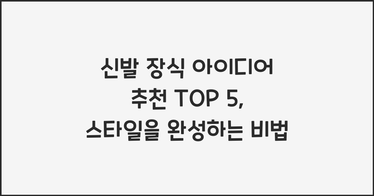 신발 장식 아이디어 추천 TOP 5