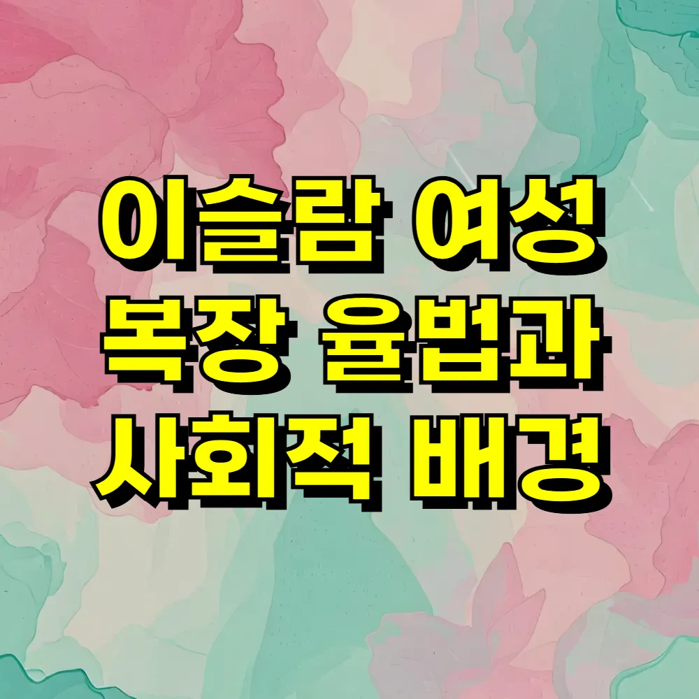 이슬람 여성 복장 율법과 사회적 배경