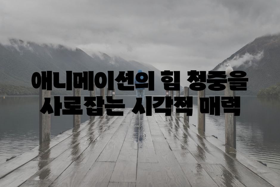 애니메이션의 힘 청중을 사로잡는 시각적 매력